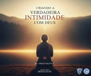 Criando a verdadeira intimidade com Deus